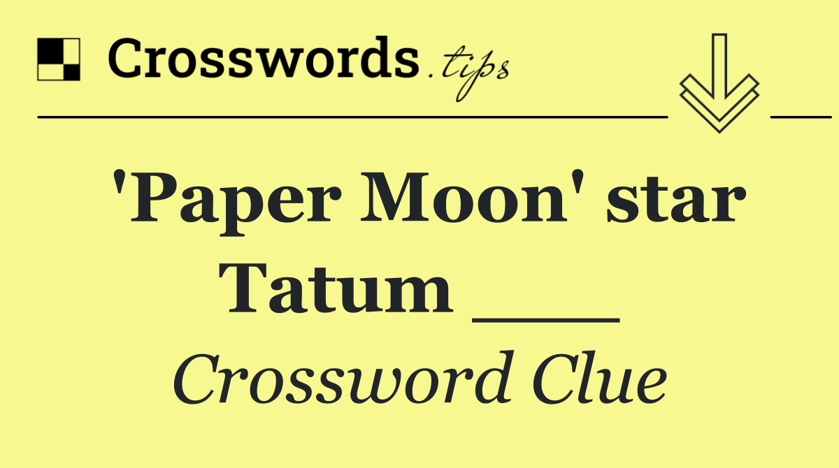 'Paper Moon' star Tatum ___