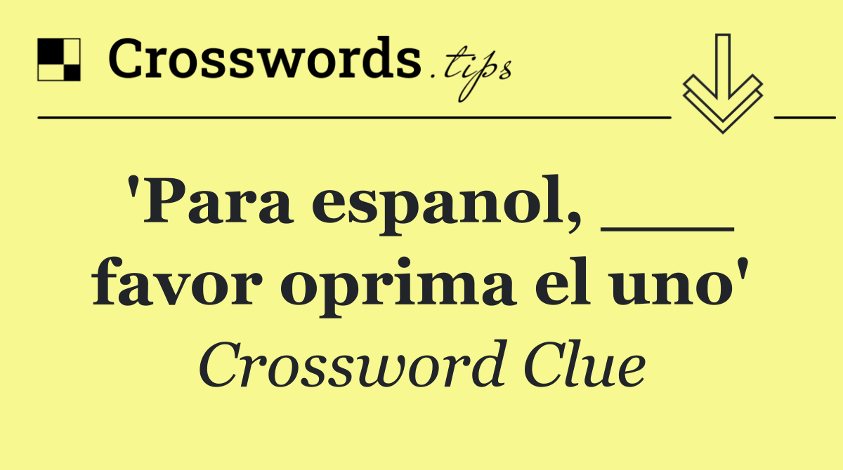'Para espanol, ___ favor oprima el uno'