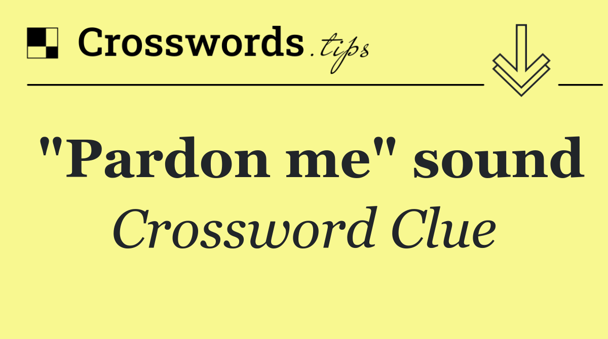 "Pardon me" sound