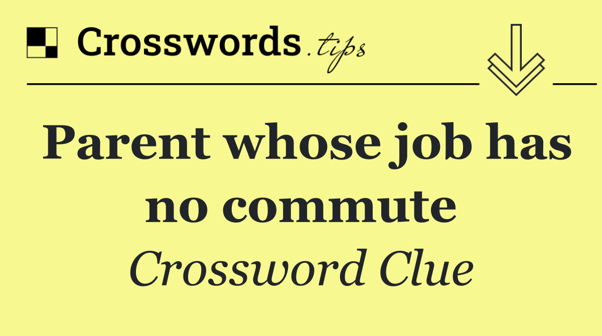 Parent whose job has no commute