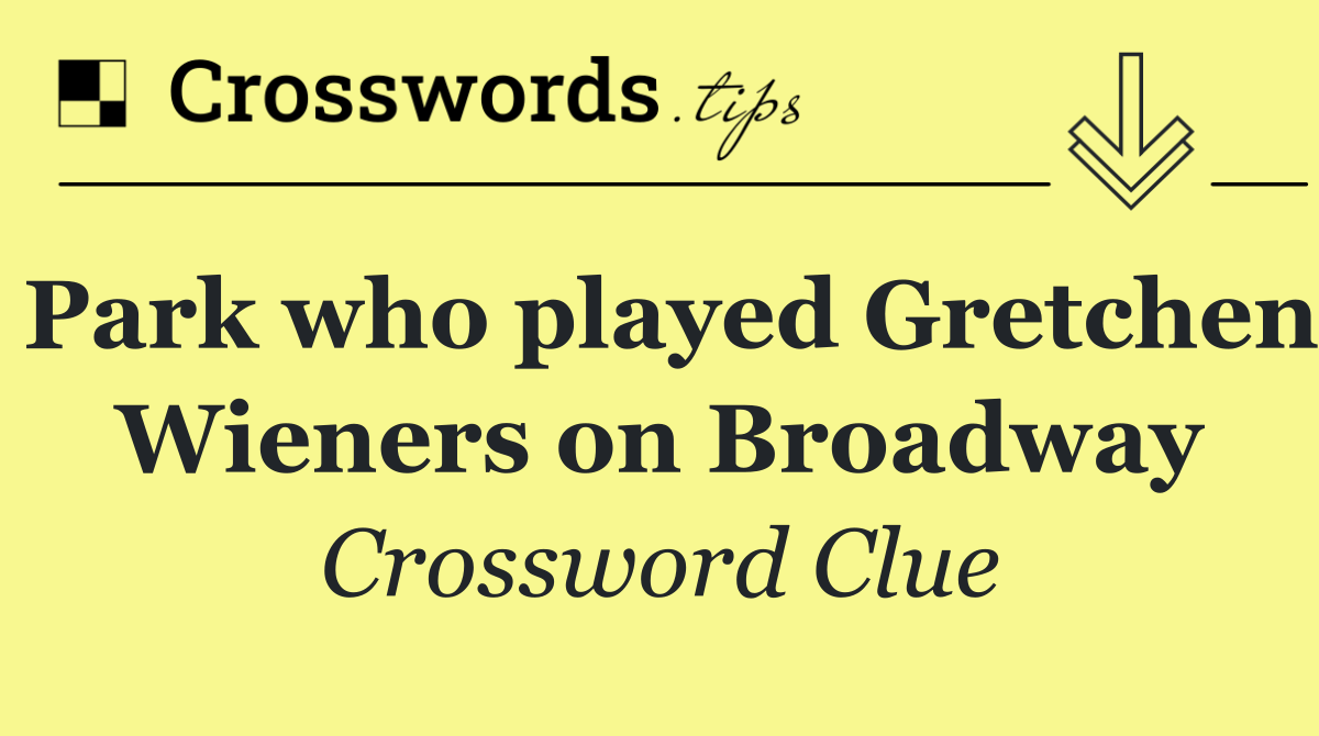 Park who played Gretchen Wieners on Broadway