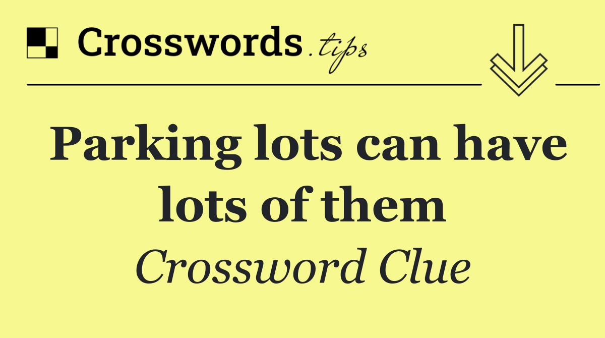 Parking lots can have lots of them