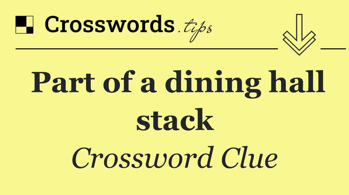 Part of a dining hall stack