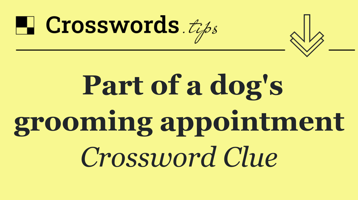 Part of a dog's grooming appointment