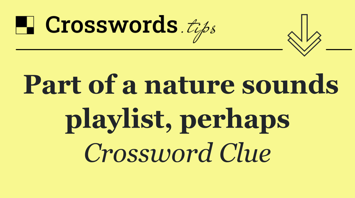 Part of a nature sounds playlist, perhaps