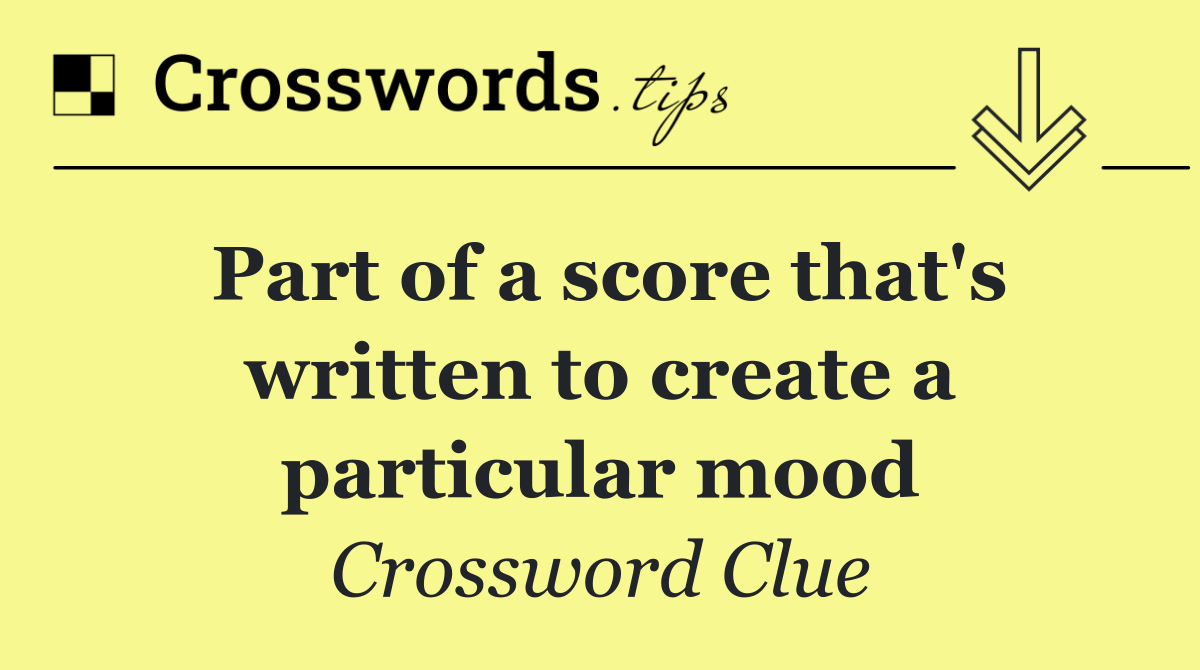 Part of a score that's written to create a particular mood