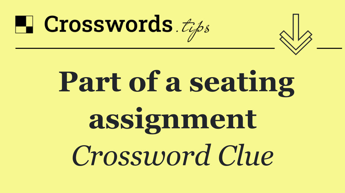 Part of a seating assignment