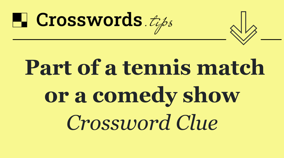 Part of a tennis match or a comedy show