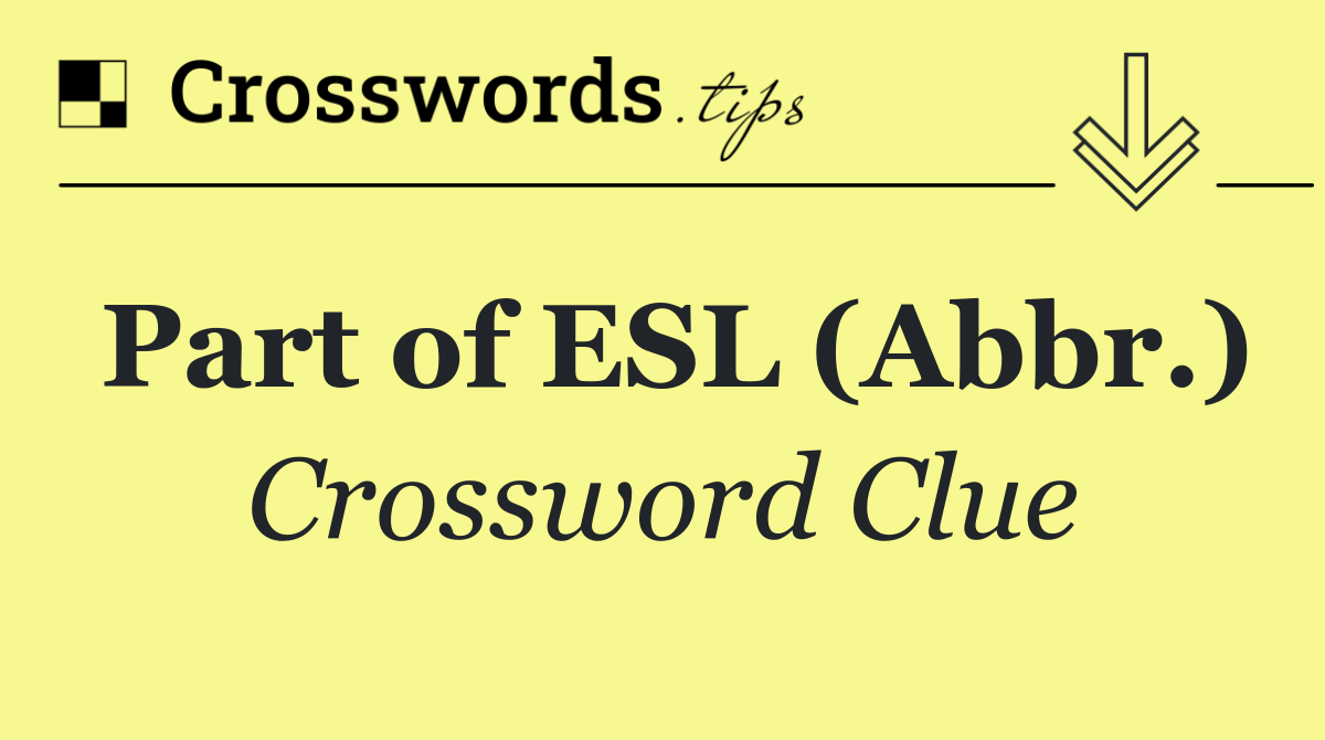 Part of ESL (Abbr.)