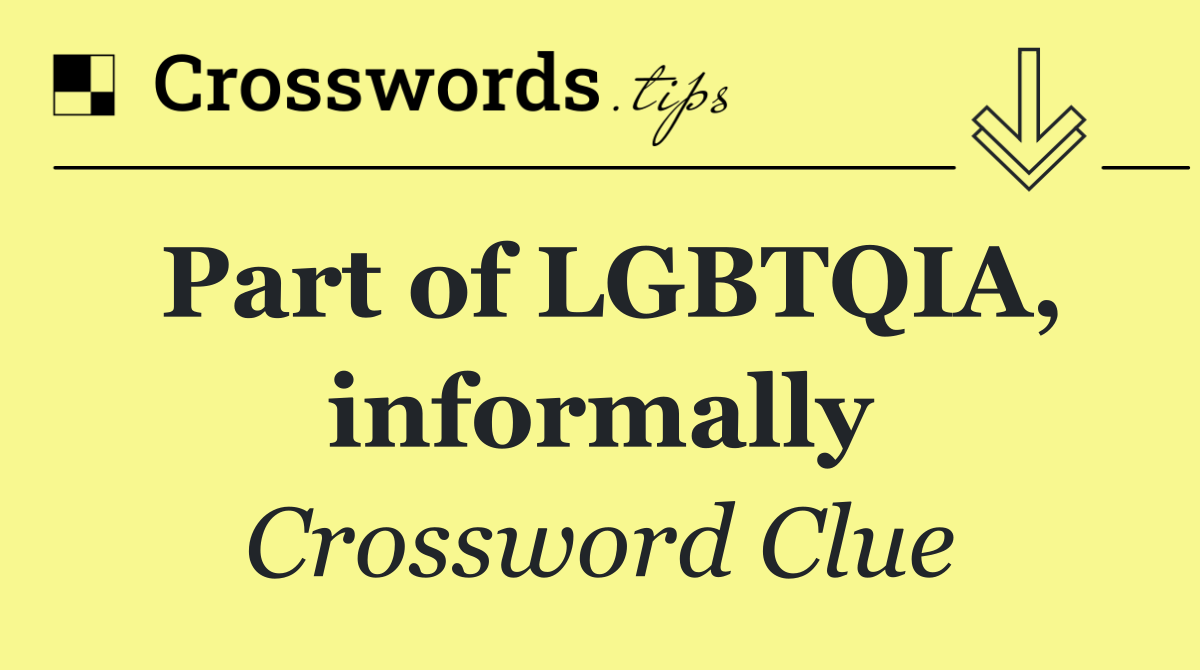 Part of LGBTQIA, informally