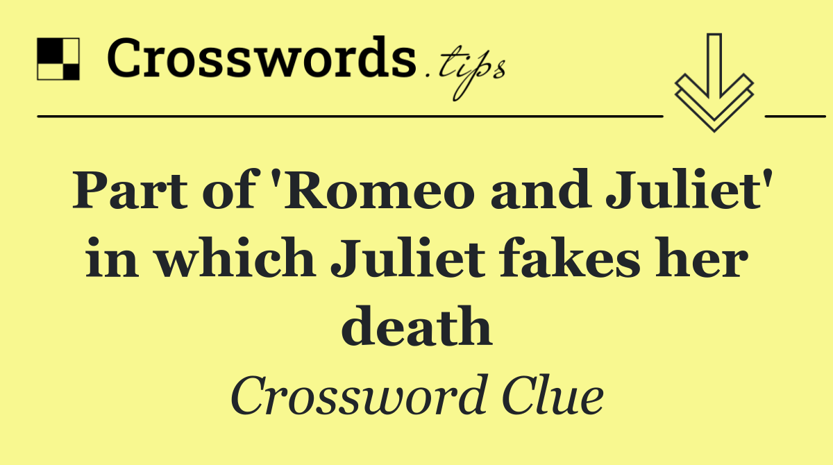 Part of 'Romeo and Juliet' in which Juliet fakes her death