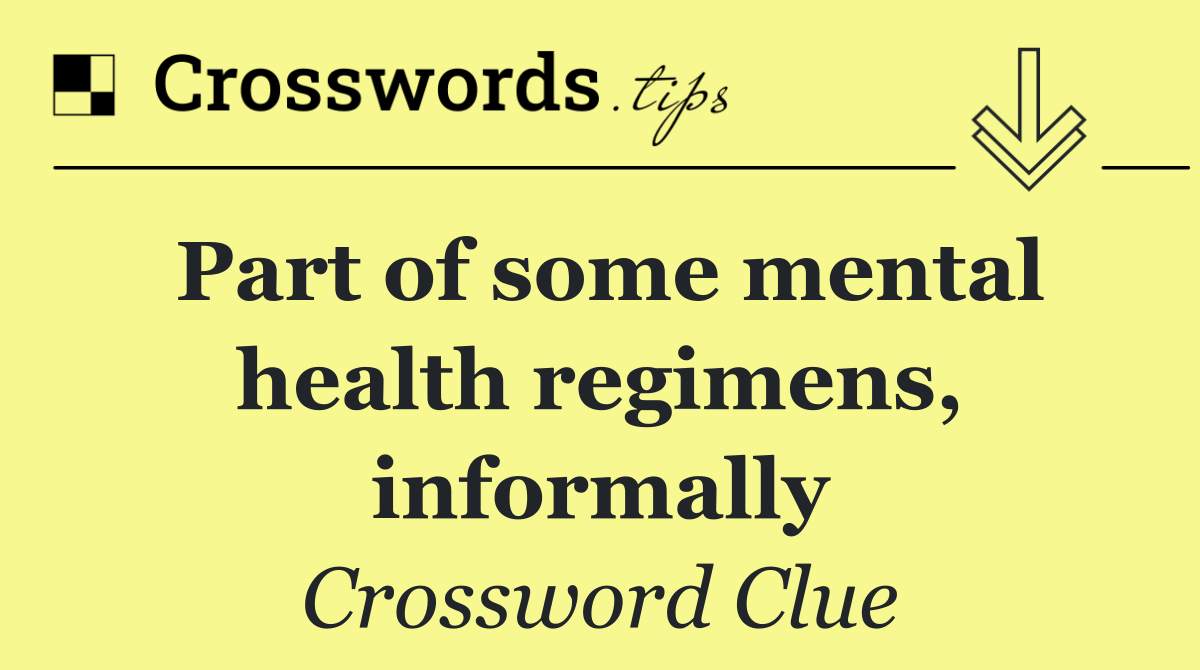 Part of some mental health regimens, informally