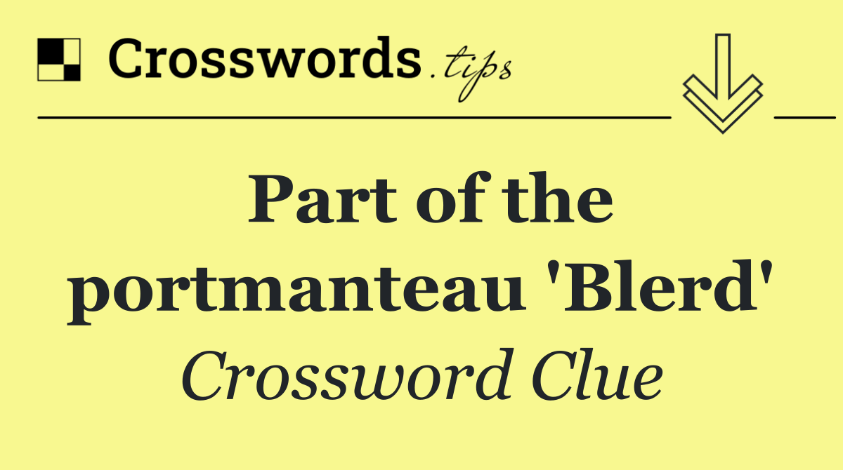 Part of the portmanteau 'Blerd'