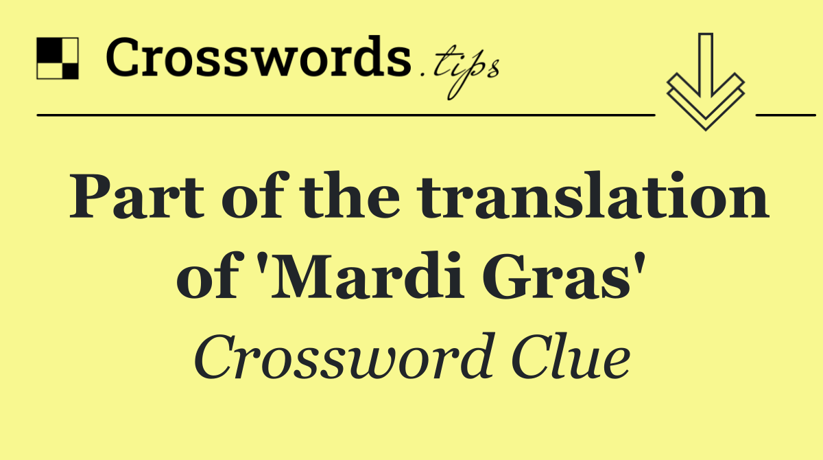Part of the translation of 'Mardi Gras'