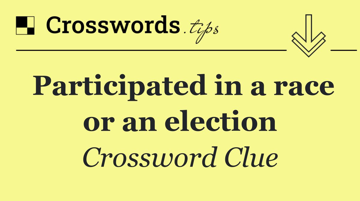 Participated in a race or an election