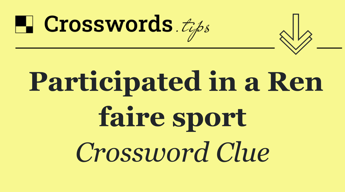 Participated in a Ren faire sport