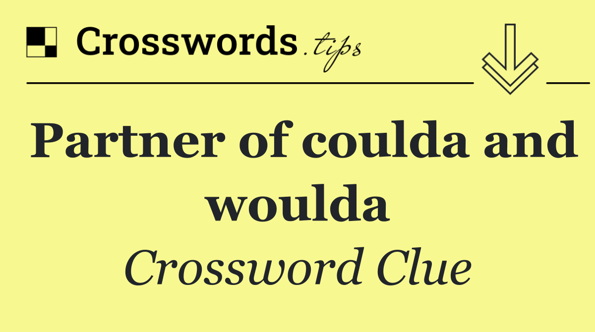 Partner of coulda and woulda