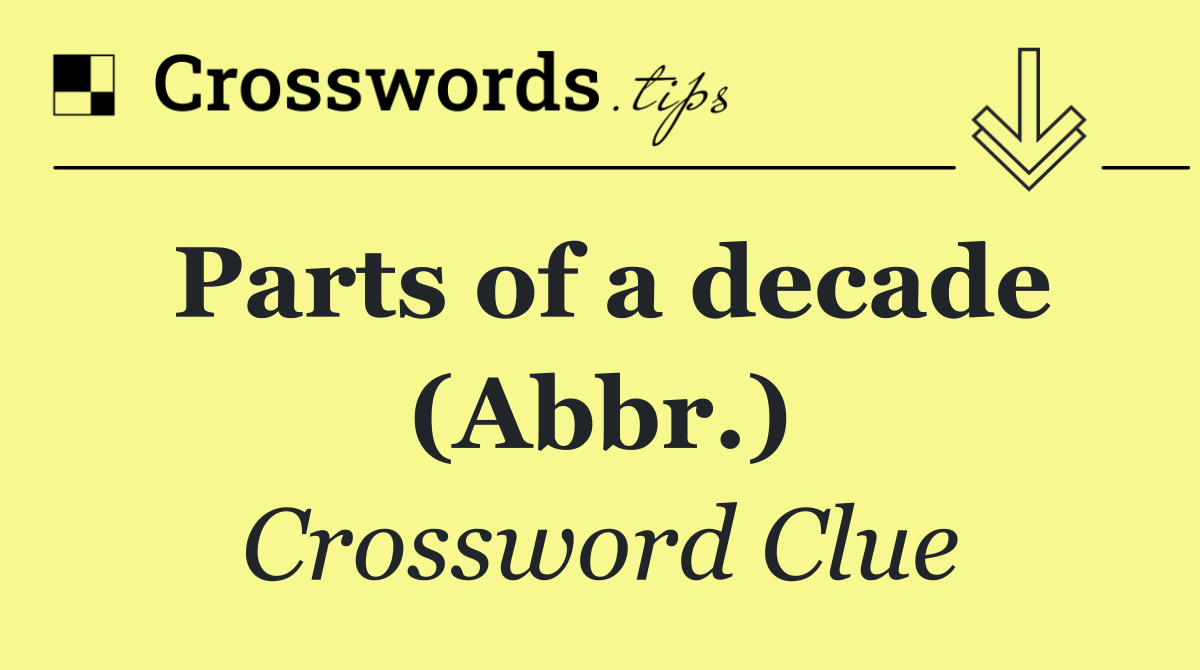 Parts of a decade (Abbr.)