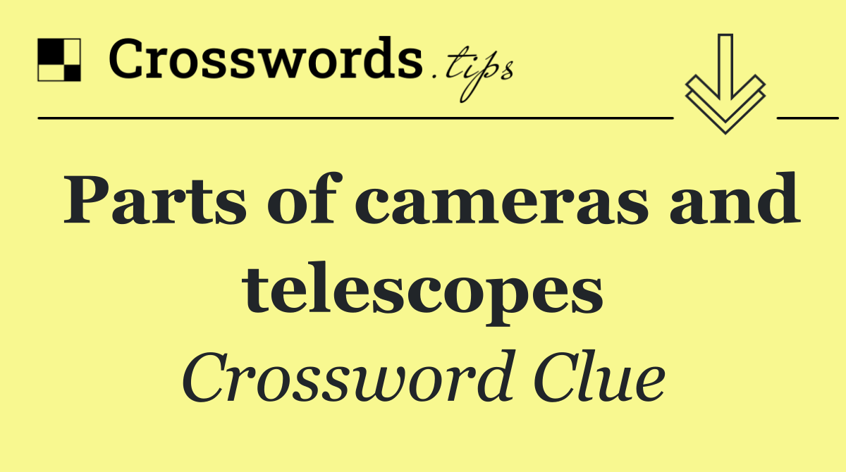 Parts of cameras and telescopes