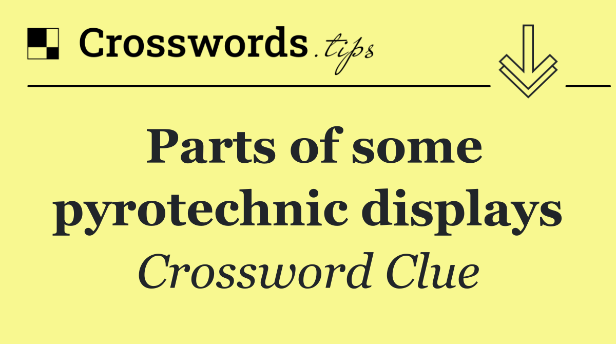 Parts of some pyrotechnic displays