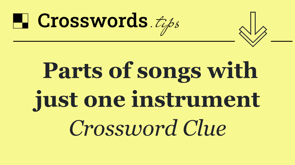 Parts of songs with just one instrument