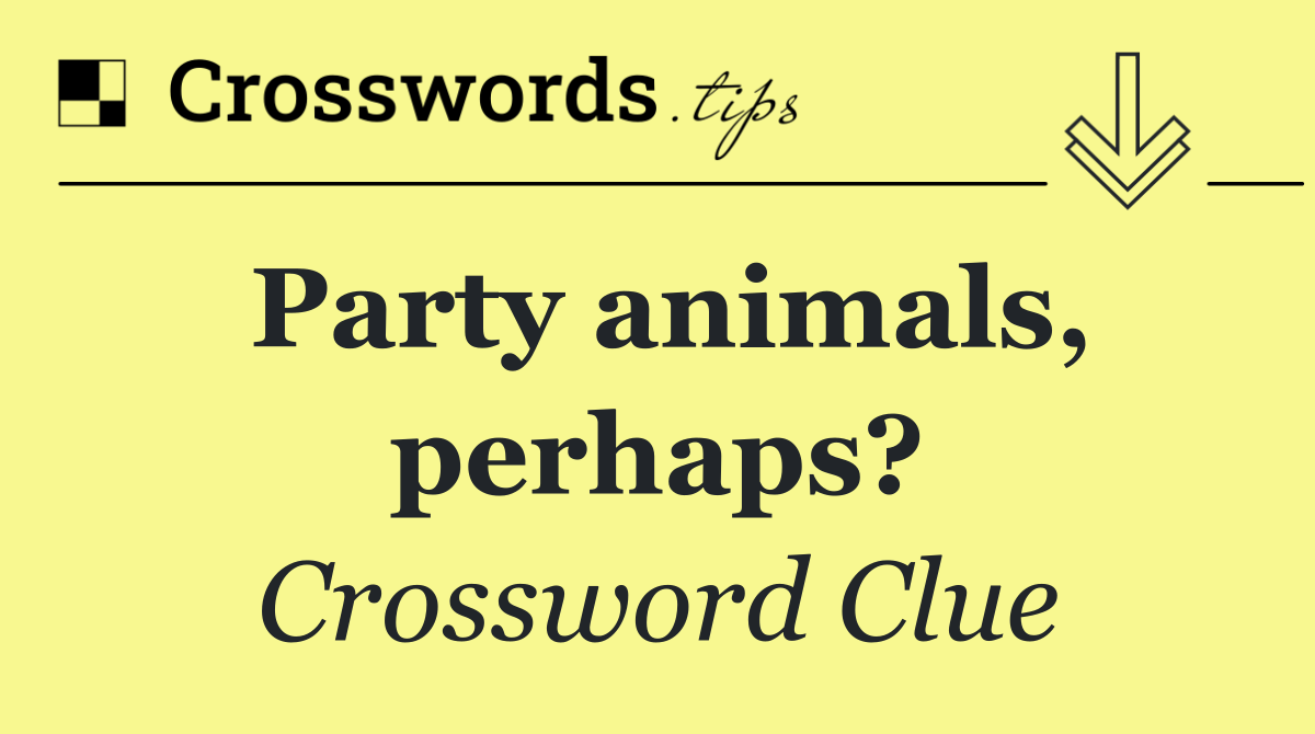 Party animals, perhaps?