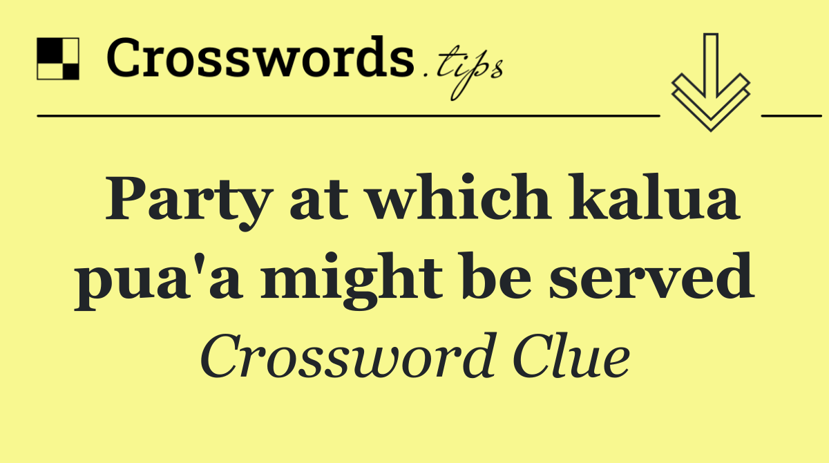 Party at which kalua pua'a might be served