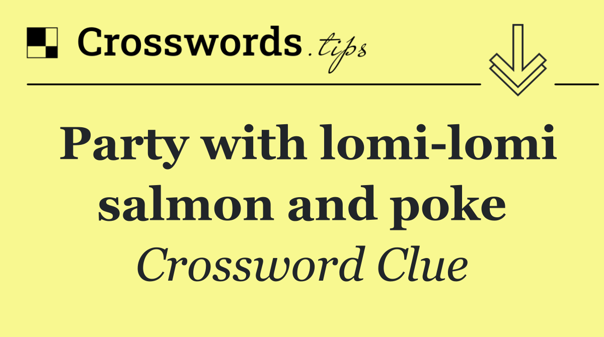 Party with lomi lomi salmon and poke