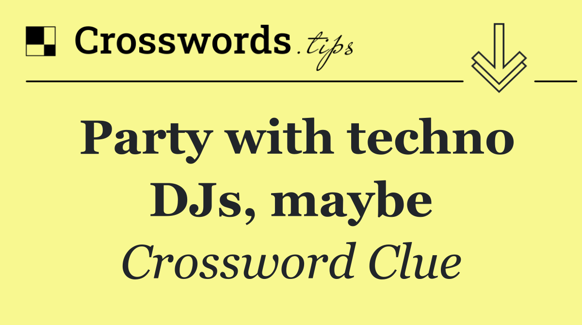 Party with techno DJs, maybe