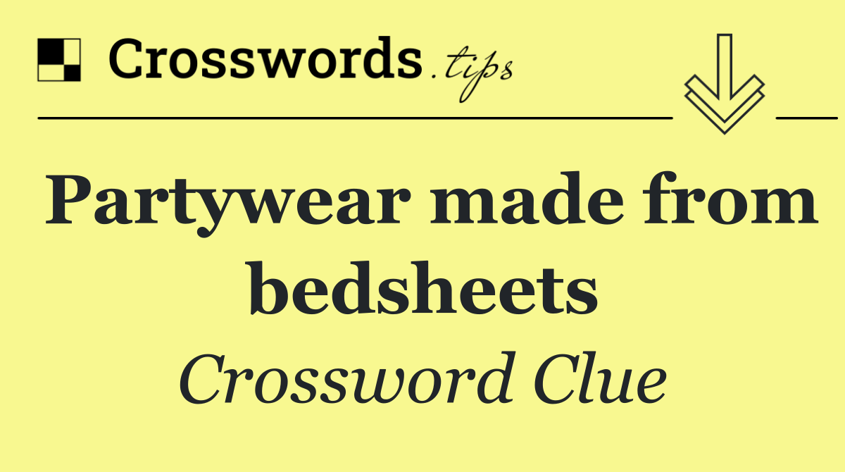 Partywear made from bedsheets
