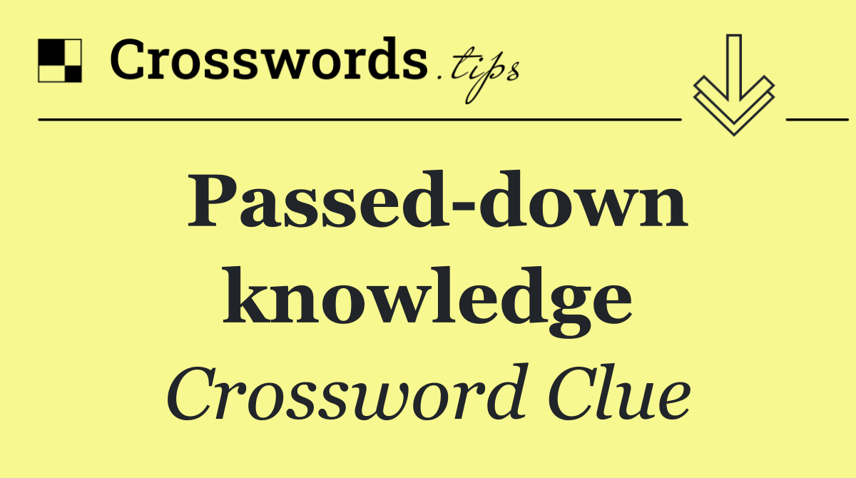 Passed down knowledge