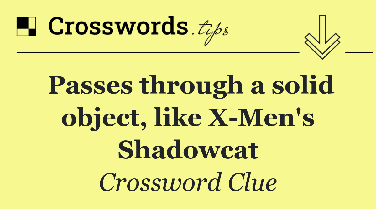 Passes through a solid object, like X Men's Shadowcat