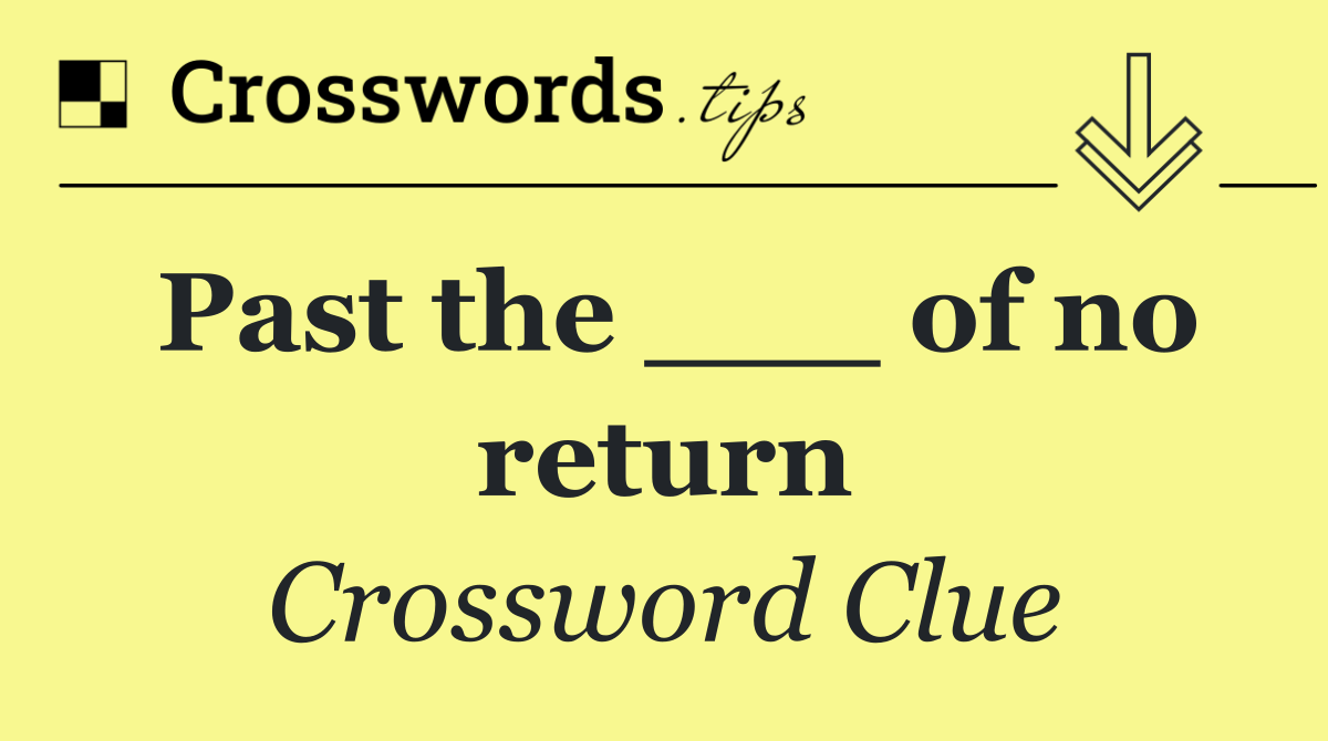 Past the ___ of no return