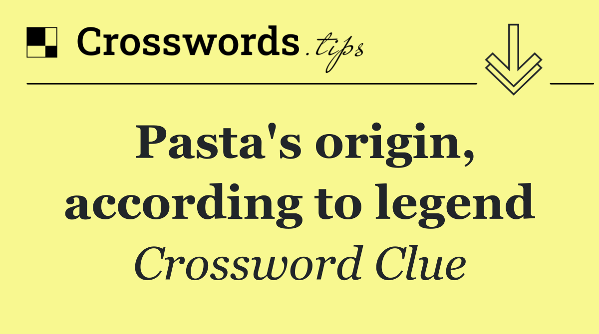 Pasta's origin, according to legend