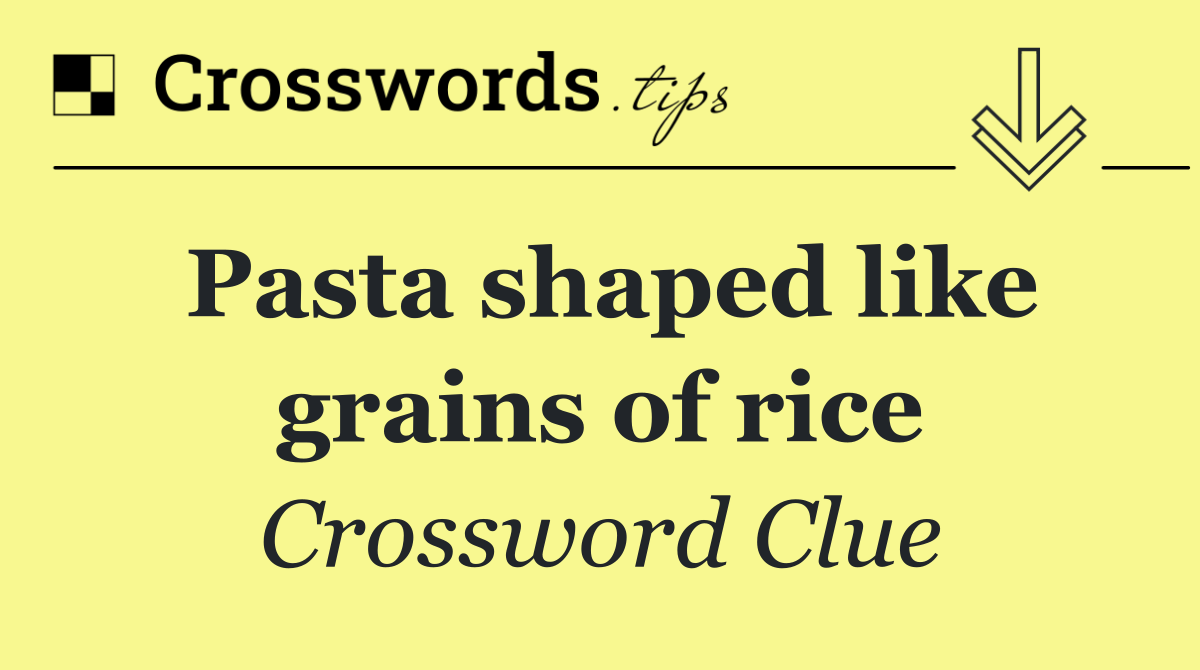 Pasta shaped like grains of rice