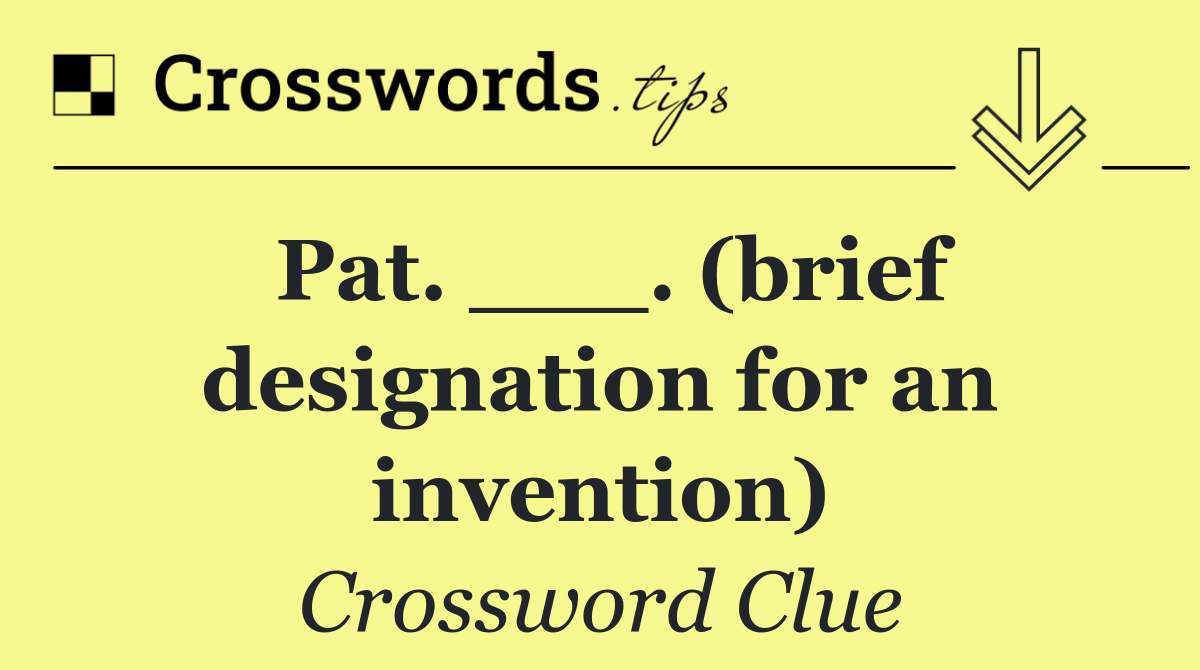 Pat. ___. (brief designation for an invention)