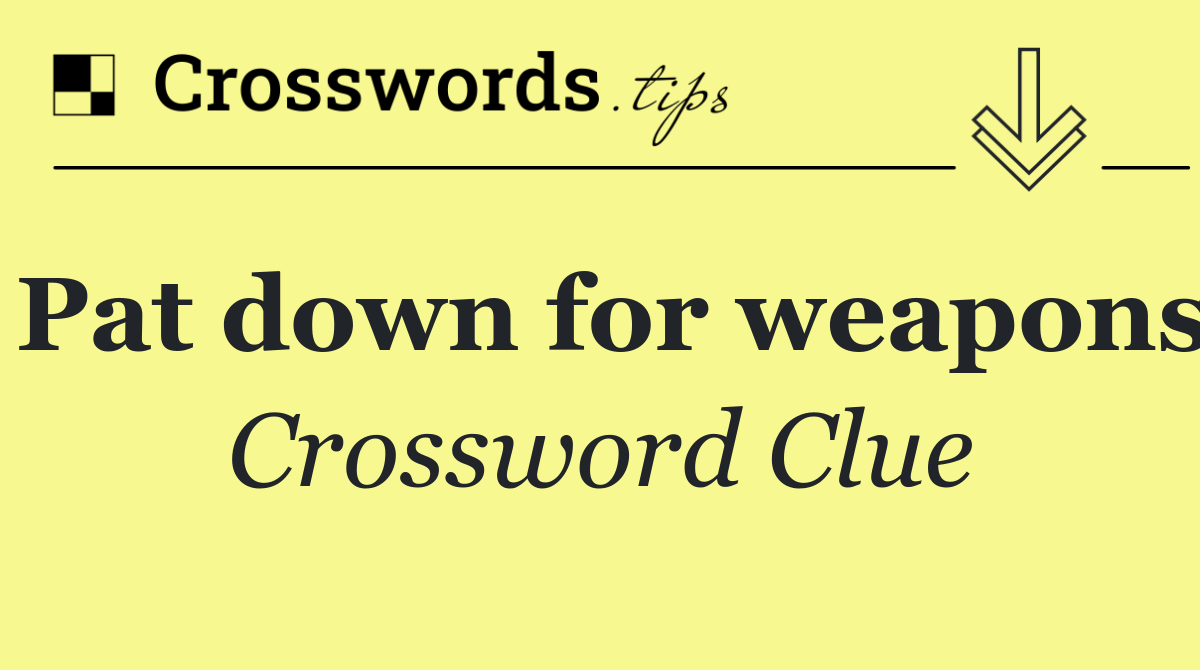 Pat down for weapons