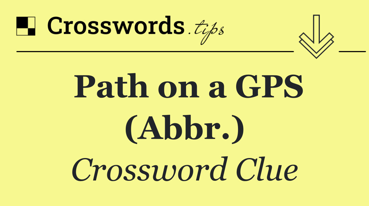 Path on a GPS (Abbr.)