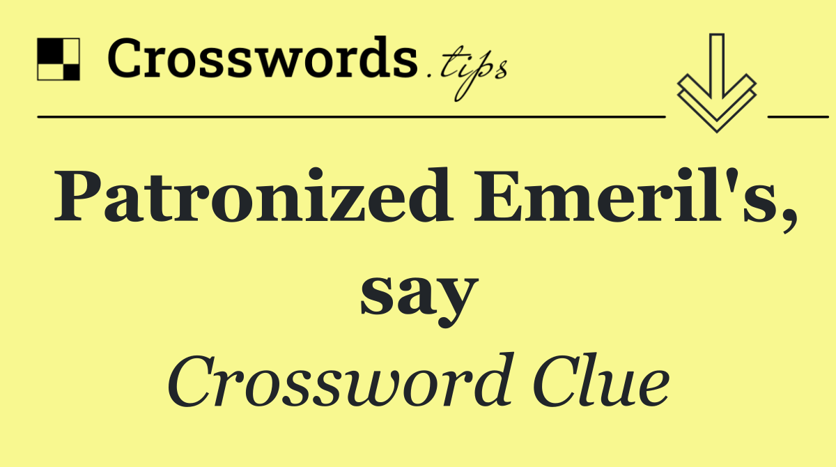 Patronized Emeril's, say