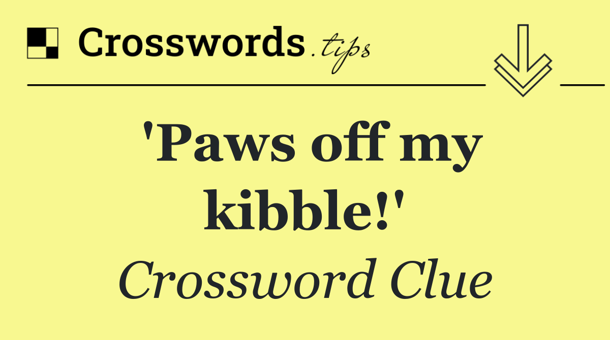 'Paws off my kibble!'