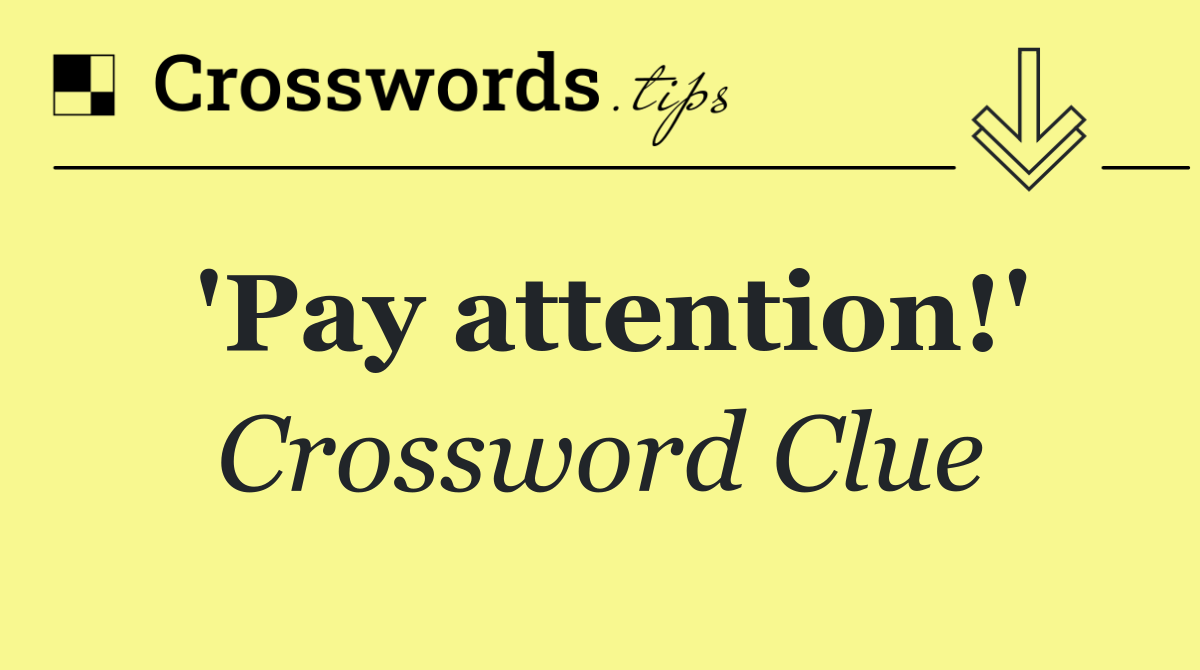 'Pay attention!'