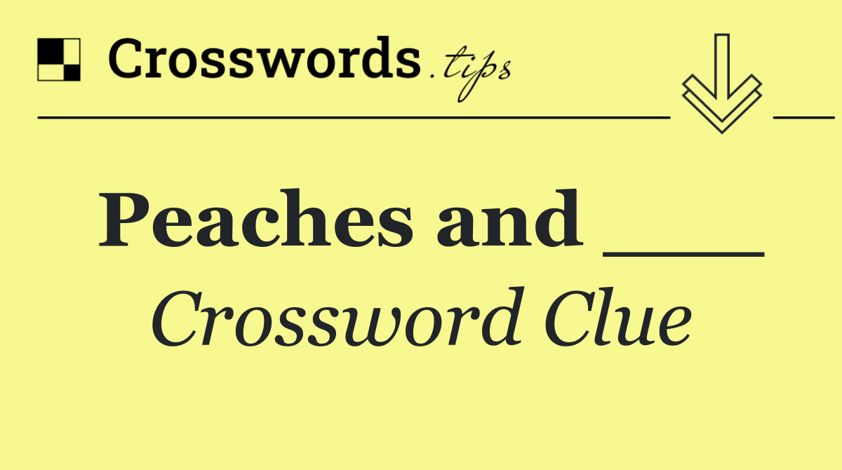 Peaches and ___