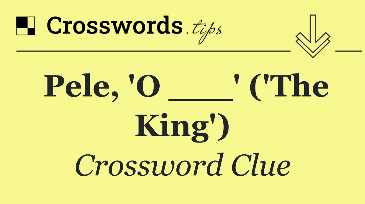Pele, 'O ___' ('The King')