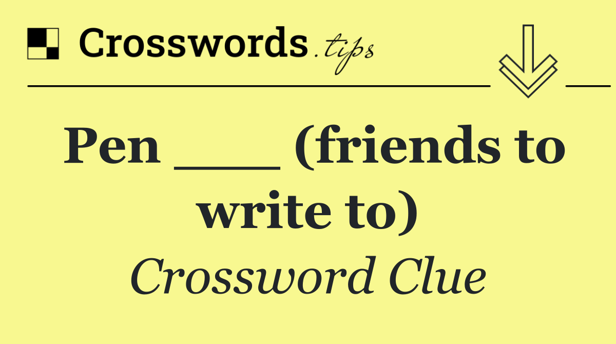 Pen ___ (friends to write to)