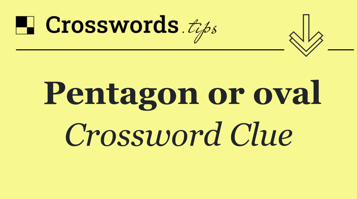 Pentagon or oval