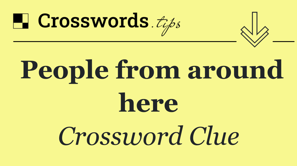People from around here