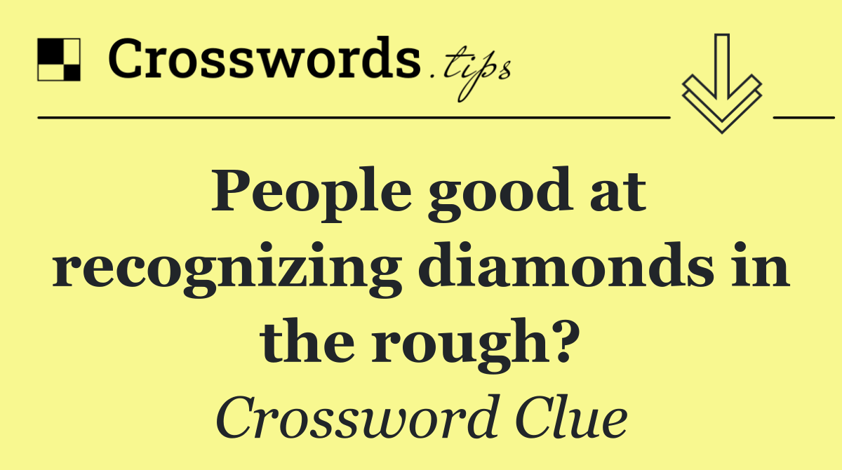 People good at recognizing diamonds in the rough?