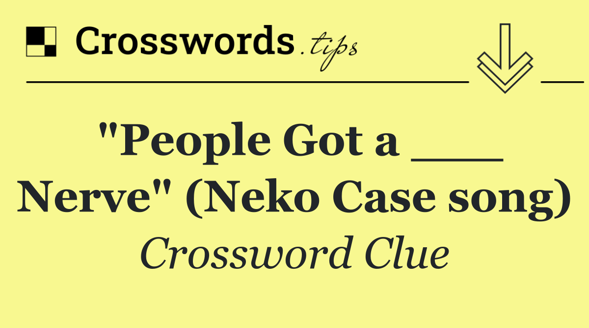 "People Got a ___ Nerve" (Neko Case song)