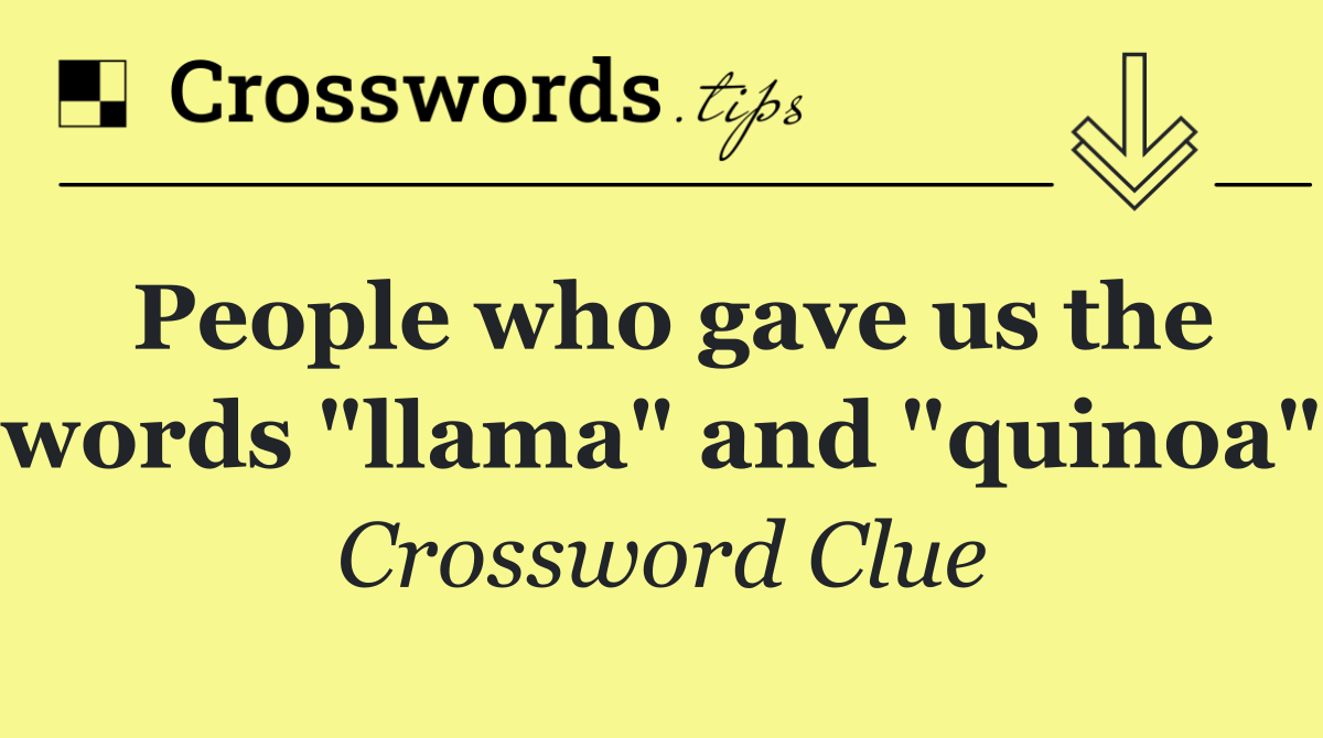 People who gave us the words "llama" and "quinoa"