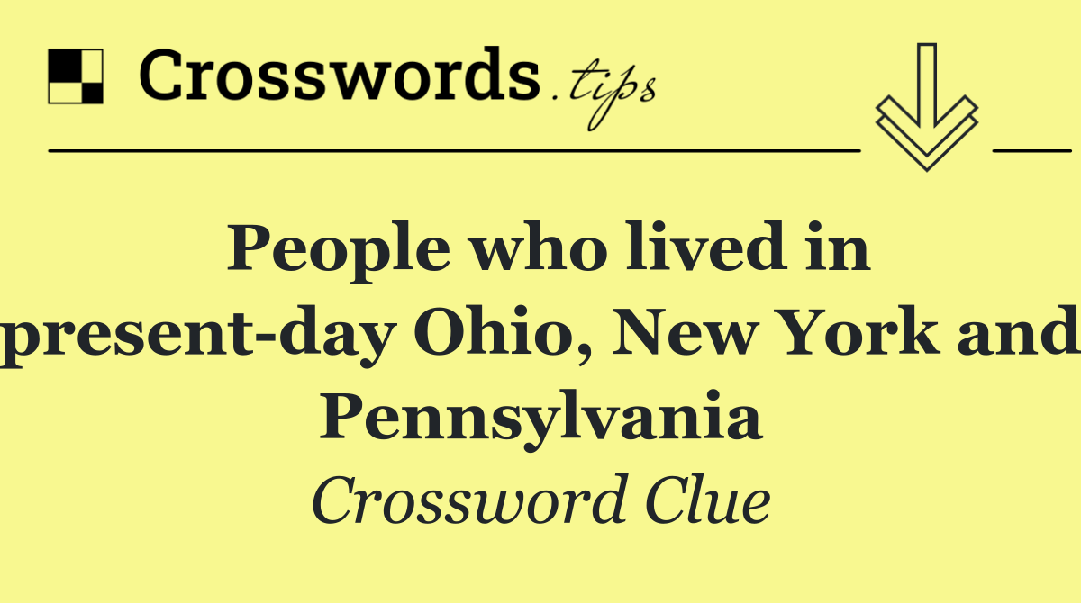 People who lived in present day Ohio, New York and Pennsylvania